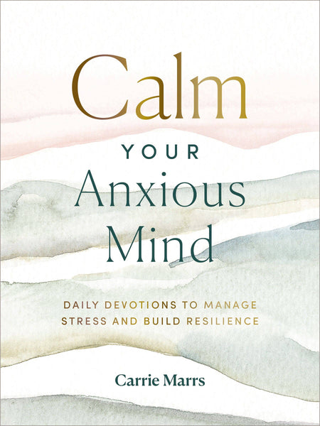 Calm Your Anxious Mind, a Daily Devotional